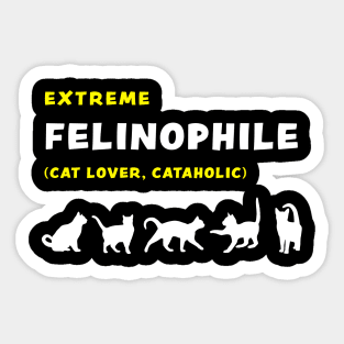 Extreme Felinophile Cat Lover Cataholic funny graphic t-shirt for cat lovers Sticker